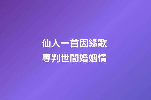 仙人一首因緣歌 專判世間婚姻情